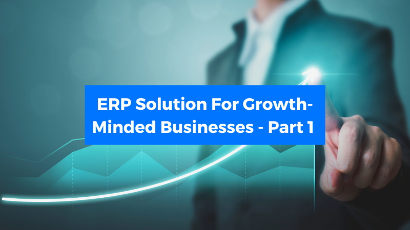ERP Solution For Growth-Minded Businesses - Part 1