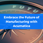 Embrace the Future of Manufacturing with Acumatica