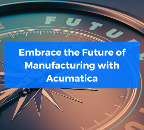 Embrace the Future of Manufacturing with Acumatica