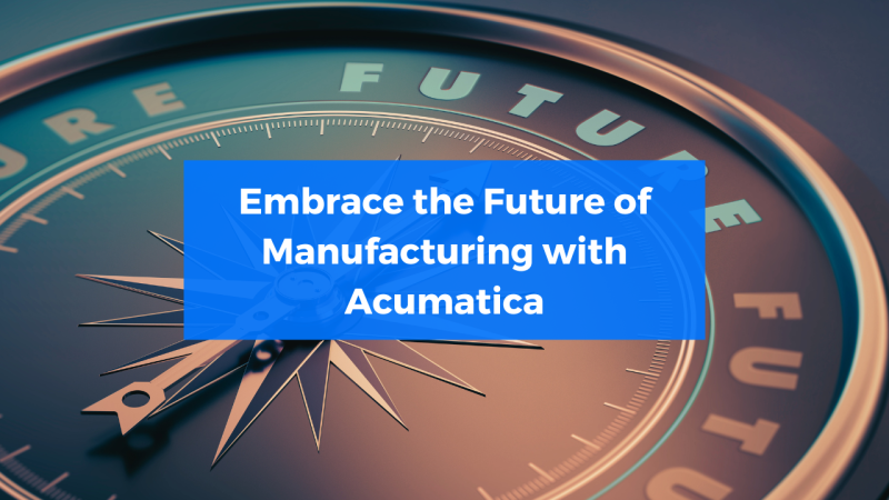 Embrace the Future of Manufacturing with Acumatica