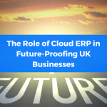 The Role of Cloud ERP in Future-Proofing UK Businesses