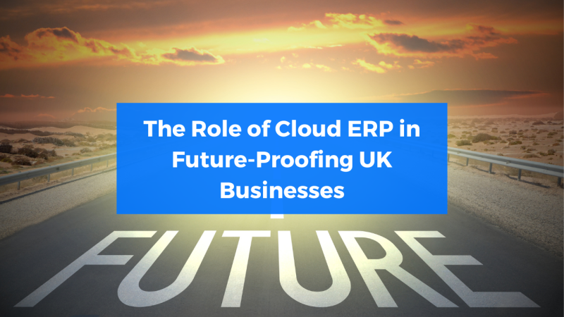 The Role of Cloud ERP in Future-Proofing UK Businesses